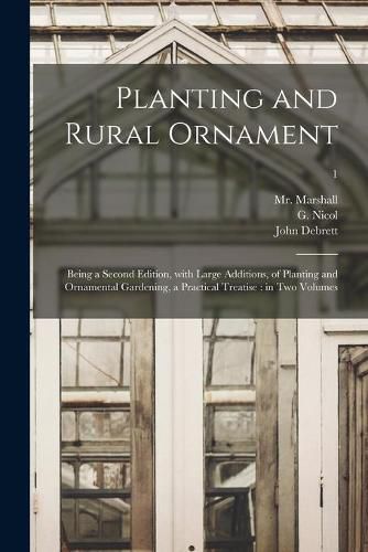 Planting and Rural Ornament: Being a Second Edition, With Large Additions, of Planting and Ornamental Gardening, a Practical Treatise: in Two Volumes; 1
