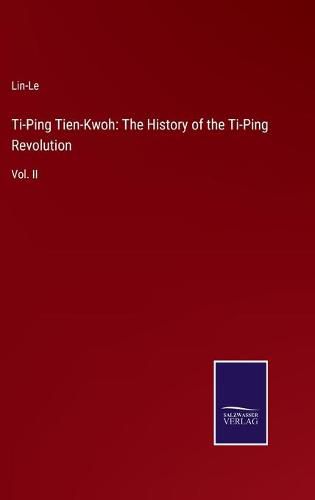 Cover image for Ti-Ping Tien-Kwoh: The History of the Ti-Ping Revolution: Vol. II