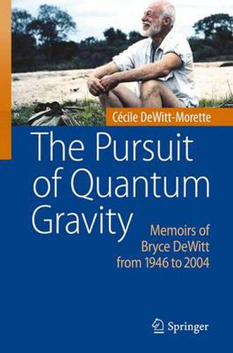 Cover image for The Pursuit of Quantum Gravity: Memoirs of Bryce DeWitt from 1946 to 2004