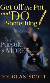 Cover image for Get Off the Pot and Do Something: In Pursuit of More