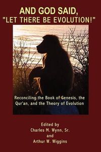 Cover image for And God said,  Let there be evolution!: Reconciling the Book of Genesis, the Qur'an, and the Theory of Evolution