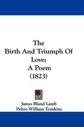 Cover image for The Birth And Triumph Of Love: A Poem (1823)