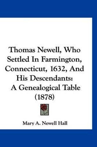 Thomas Newell, Who Settled in Farmington, Connecticut, 1632, and His Descendants: A Genealogical Table (1878)