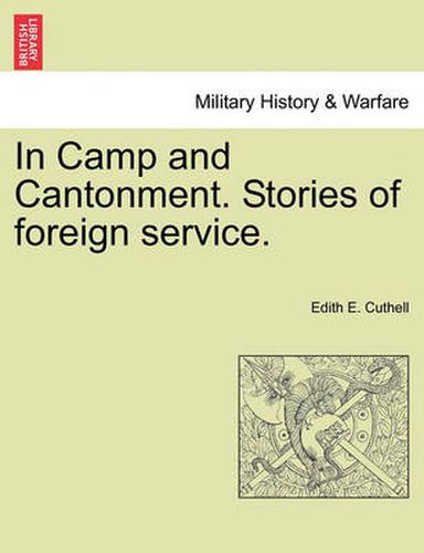 Cover image for In Camp and Cantonment. Stories of Foreign Service.