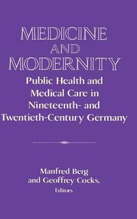 Cover image for Medicine and Modernity: Public Health and Medical Care in Nineteenth- and Twentieth-Century Germany