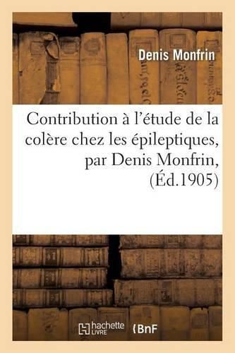 Cover image for Contribution A l'Etude de la Colere Chez Les Epileptiques, Par Denis Monfrin,