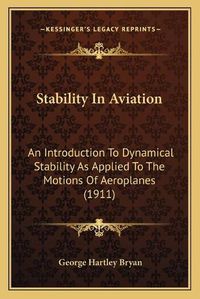 Cover image for Stability in Aviation: An Introduction to Dynamical Stability as Applied to the Motions of Aeroplanes (1911)