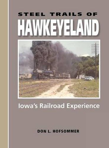 Cover image for Steel Trails of Hawkeyeland: Iowa's Railroad Experience