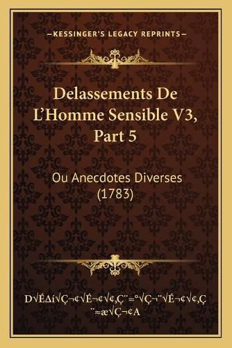 Delassements de L'Homme Sensible V3, Part 5: Ou Anecdotes Diverses (1783)