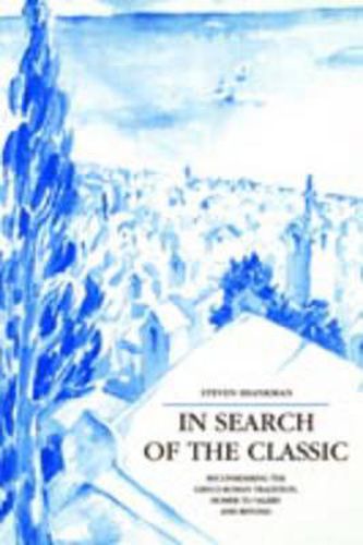 Cover image for In Search of the Classic: Reconsidering the Greco-Roman Tradition, Homer to Valery and Beyond