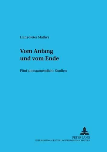 Cover image for Vom Anfang Und Vom Ende: Fuenf Alttestamentliche Studien