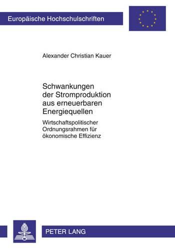 Cover image for Schwankungen Der Stromproduktion Aus Erneuerbaren Energiequellen: Wirtschaftspolitischer Ordnungsrahmen Fuer Oekonomische Effizienz