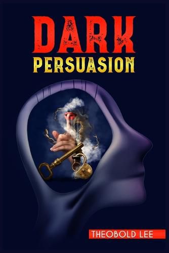 Cover image for D&#1040;rk P&#1045;rsu&#1040;sion: Ultimate Guide on Persuasion, Manipulation, and Body Language Skills. Learn How to Mastering NLP Techniques and Mind Control Methods to Change People's Behaviour (2022 Crash Course)