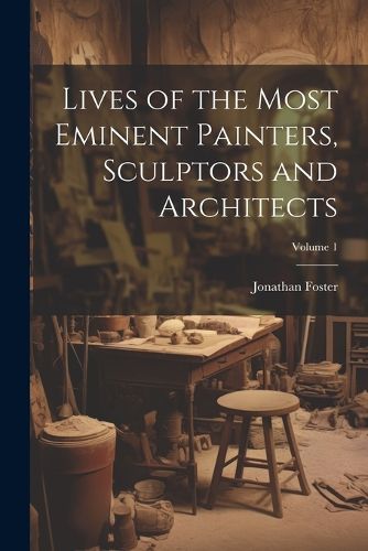 Cover image for Lives of the Most Eminent Painters, Sculptors and Architects; Volume 1