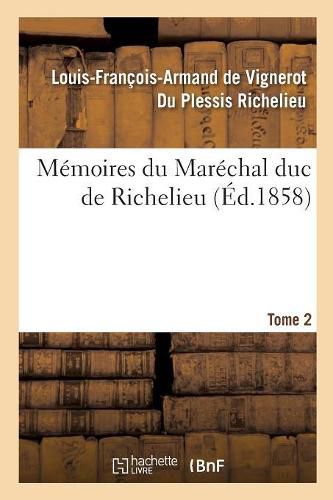 Memoires Du Marechal Duc de Richelieu. Tome 2