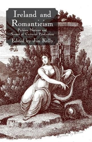 Ireland and Romanticism: Publics, Nations and Scenes of Cultural Production