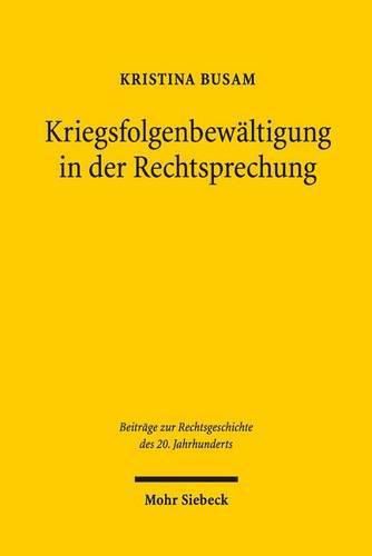 Kriegsfolgenbewaltigung in der Rechtsprechung: Der Umgang mit kriegsbedingt veranderten Umstanden in der Zivilrechtsjudikatur des Landgerichts Bonn nach dem Zweiten Weltkrieg