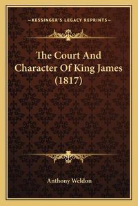 Cover image for The Court and Character of King James (1817)