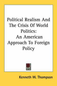 Cover image for Political Realism and the Crisis of World Politics: An American Approach to Foreign Policy