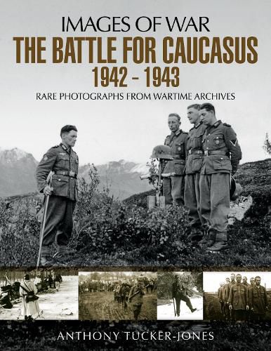 The Battle for the Caucasus 1942 - 1943: Rare Photographs from Wartime Archives