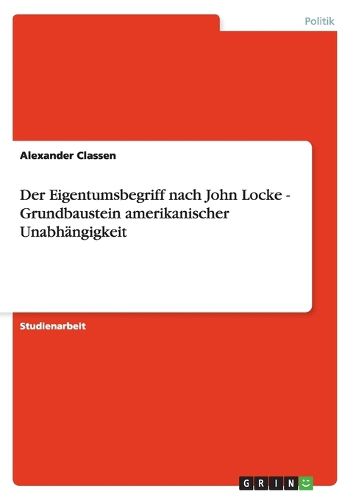 Der Eigentumsbegriff nach John Locke - Grundbaustein amerikanischer Unabhangigkeit