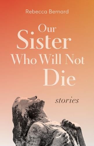 Cover image for Our Sister Who Will Not Die: Stories