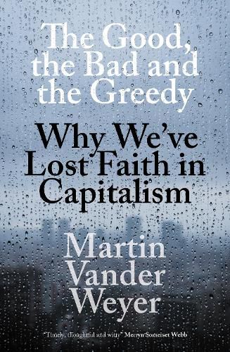 Cover image for The Good, the Bad and the Greedy: Why We've Lost Faith in Capitalism