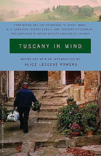 Tuscany in Mind: From Byron and the Brownings to Henry James, D. H. Lawrence, Robert Lowell, and Penelope Fitzgerald--Two Centuries of Great Writers Seduced by Tuscany