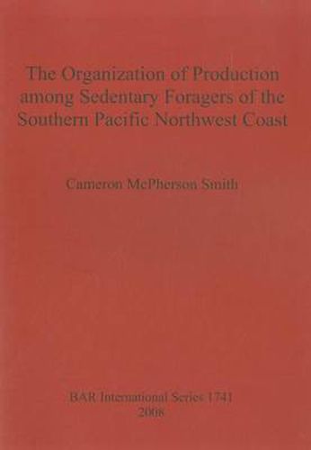 The Organization of Production Among Sedentary Foragers of the Southern Pacific Northwest Coast