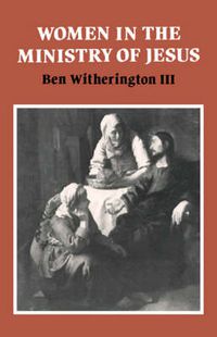 Cover image for Women in the Ministry of Jesus: A Study of Jesus' Attitudes to Women and their Roles as Reflected in His Earthly Life