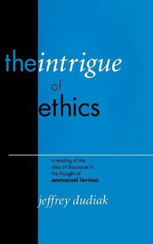 Cover image for The Intrigue of Ethics: A Reading of the Idea of Discourse in the Thought of Emmanuel Levinas