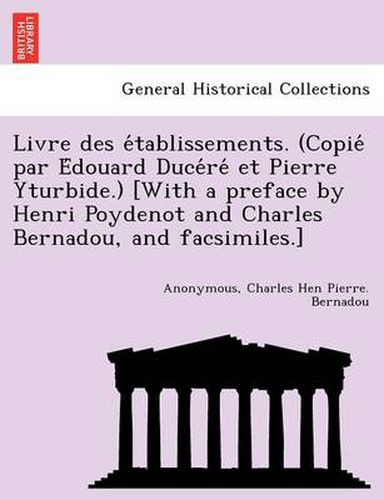 Cover image for Livre des e&#769;tablissements. (Copie&#769; par E&#769;douard Duce&#769;re&#769; et Pierre Yturbide.) [With a preface by Henri Poydenot and Charles Bernadou, and facsimiles.]