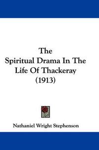 Cover image for The Spiritual Drama in the Life of Thackeray (1913)