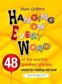 Cover image for Hanging on Every Word: 48 of the world's greatest stories, retold for reading aloud