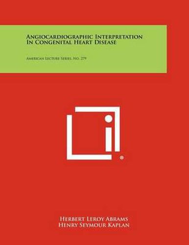 Angiocardiographic Interpretation in Congenital Heart Disease: American Lecture Series, No. 279