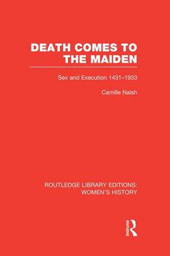 Cover image for Death Comes to the Maiden: Sex and Execution 1431-1933