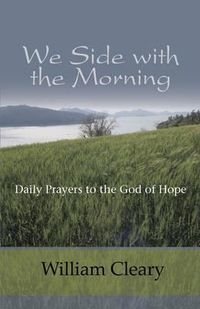 Cover image for We Side With the Morning: Daily Prayers to the God of Hope