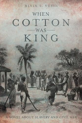 Cover image for When Cotton Was King: A Novel About Slavery and Civil War