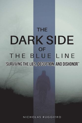 Cover image for The Dark Side of the Blue Line: Surviving the lies, deception, and dishonor