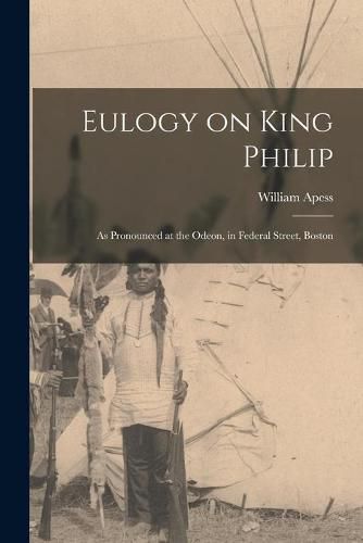 Cover image for Eulogy on King Philip: as Pronounced at the Odeon, in Federal Street, Boston