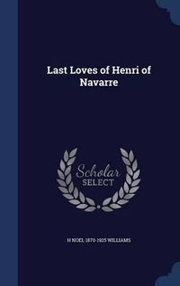 Cover image for Last Loves of Henri of Navarre