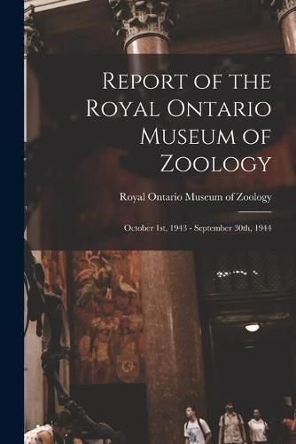 Cover image for Report of the Royal Ontario Museum of Zoology: October 1st, 1943 - September 30th, 1944