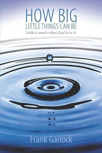 Cover image for How Big Little Things Can Be: Little Is Much When God Is in It.