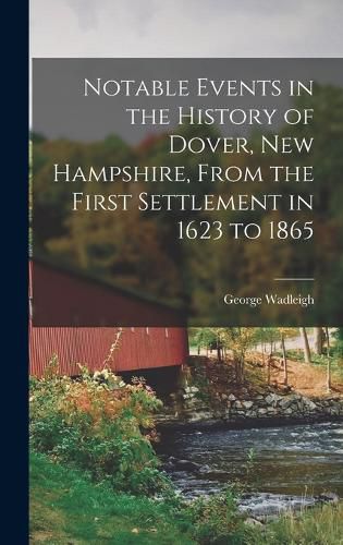 Cover image for Notable Events in the History of Dover, New Hampshire, From the First Settlement in 1623 to 1865