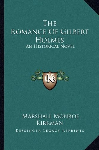 Cover image for The Romance of Gilbert Holmes: An Historical Novel