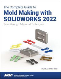 Cover image for The Complete Guide to Mold Making with SOLIDWORKS 2022: Basic through Advanced Techniques