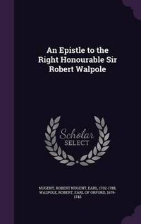 Cover image for An Epistle to the Right Honourable Sir Robert Walpole