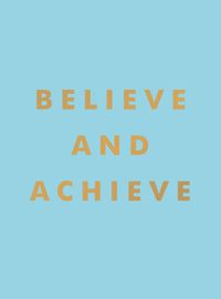 Cover image for Believe and Achieve: Inspirational Quotes and Affirmations for Success and Self-Confidence