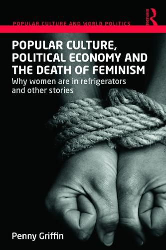 Cover image for Popular Culture, Political Economy and the Death of Feminism: Why women are in refrigerators and other stories