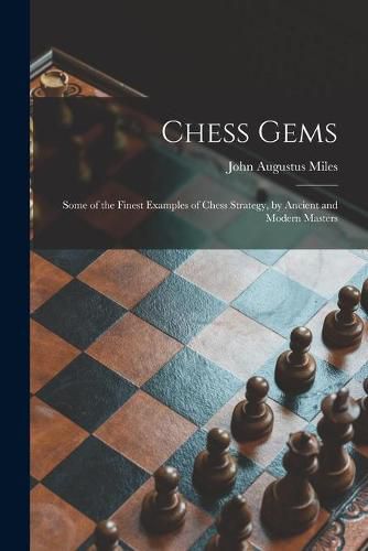 Chess Gems: Some of the Finest Examples of Chess Strategy, by Ancient and Modern Masters